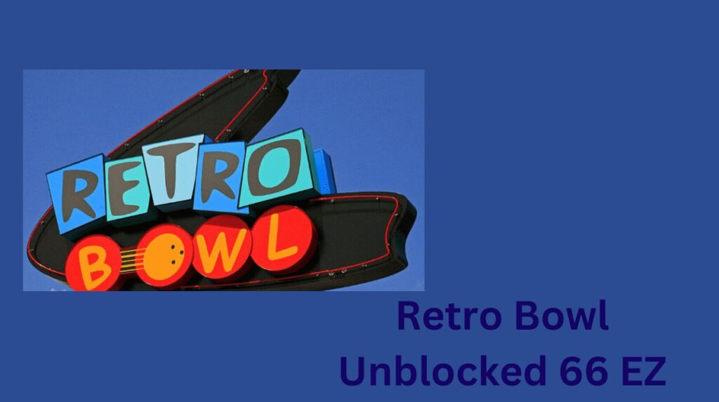 Retro Bowl Unblocked 66 EZ: The Ultimate Guide to Enjoying This Classic Game