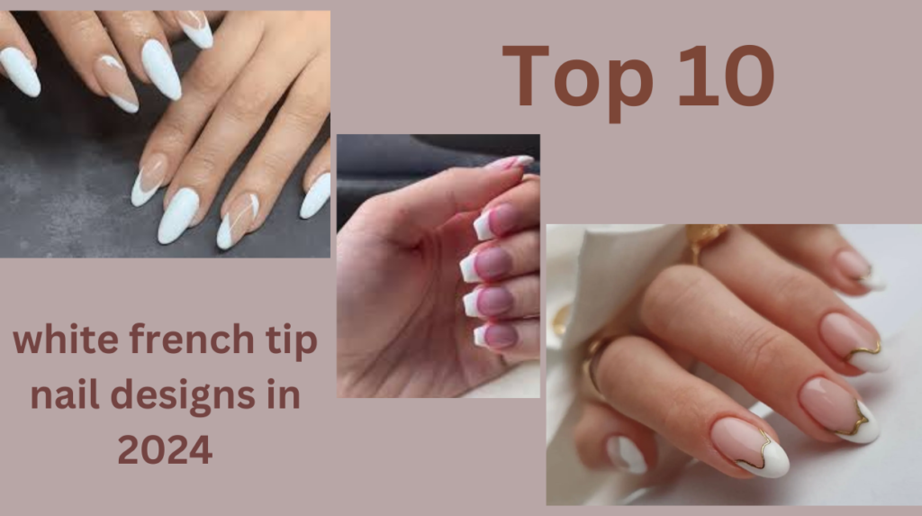 Top 10 white french tip nail designs in 2024