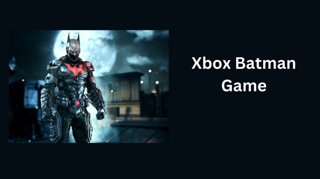 Epic Adventures Await: The Best Xbox Batman Game You Can’t Miss